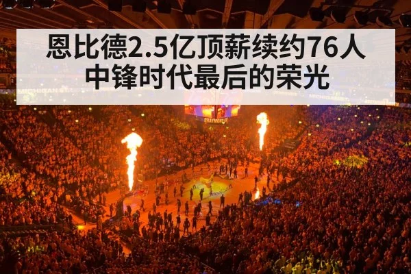 恩比德2.5亿顶薪续约76人 中锋时代最后的荣光